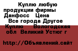 Куплю любую продукции фирмы Danfoss Данфосс › Цена ­ 60 000 - Все города Другое » Куплю   . Вологодская обл.,Великий Устюг г.